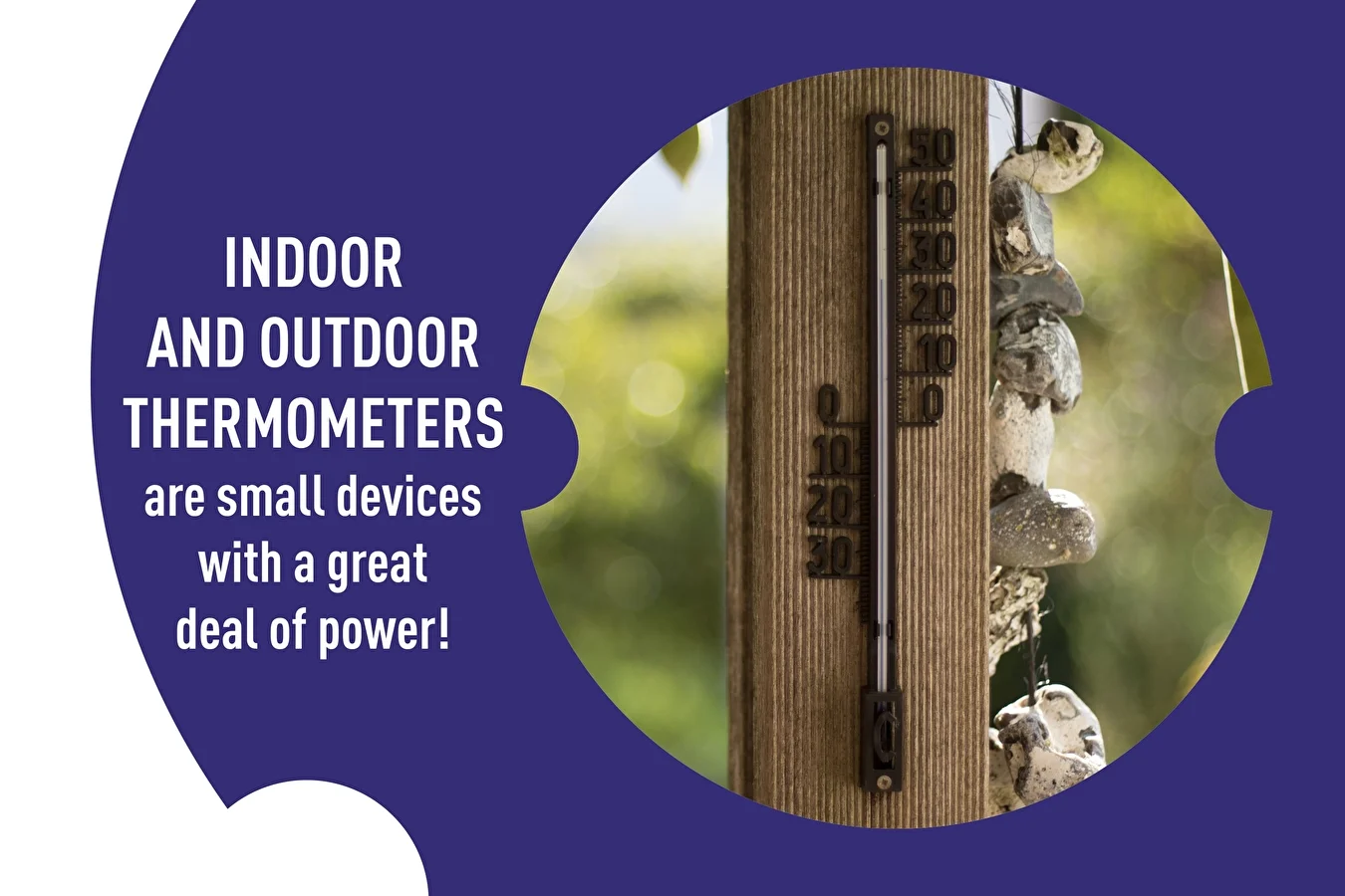 Indoor and outdoor thermometers are small devices with a great deal of power!